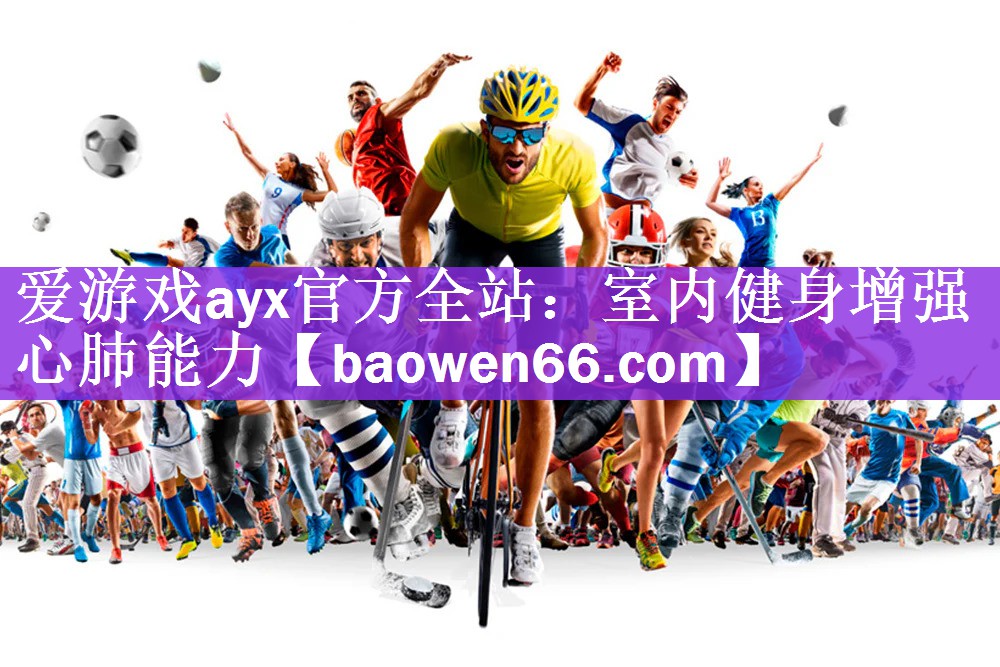 爱游戏ayx官方全站：室内健身增强心肺能力