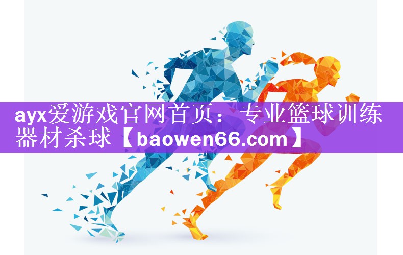 ayx爱游戏官网首页：专业篮球训练器材杀球