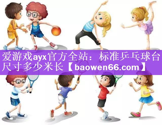 爱游戏ayx官方全站：标准乒乓球台尺寸多少米长