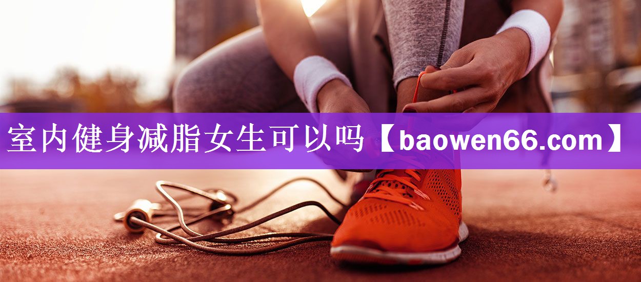 室内健身减脂女生可以吗