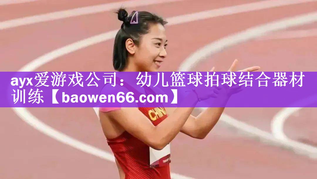 ayx爱游戏公司：幼儿篮球拍球结合器材训练