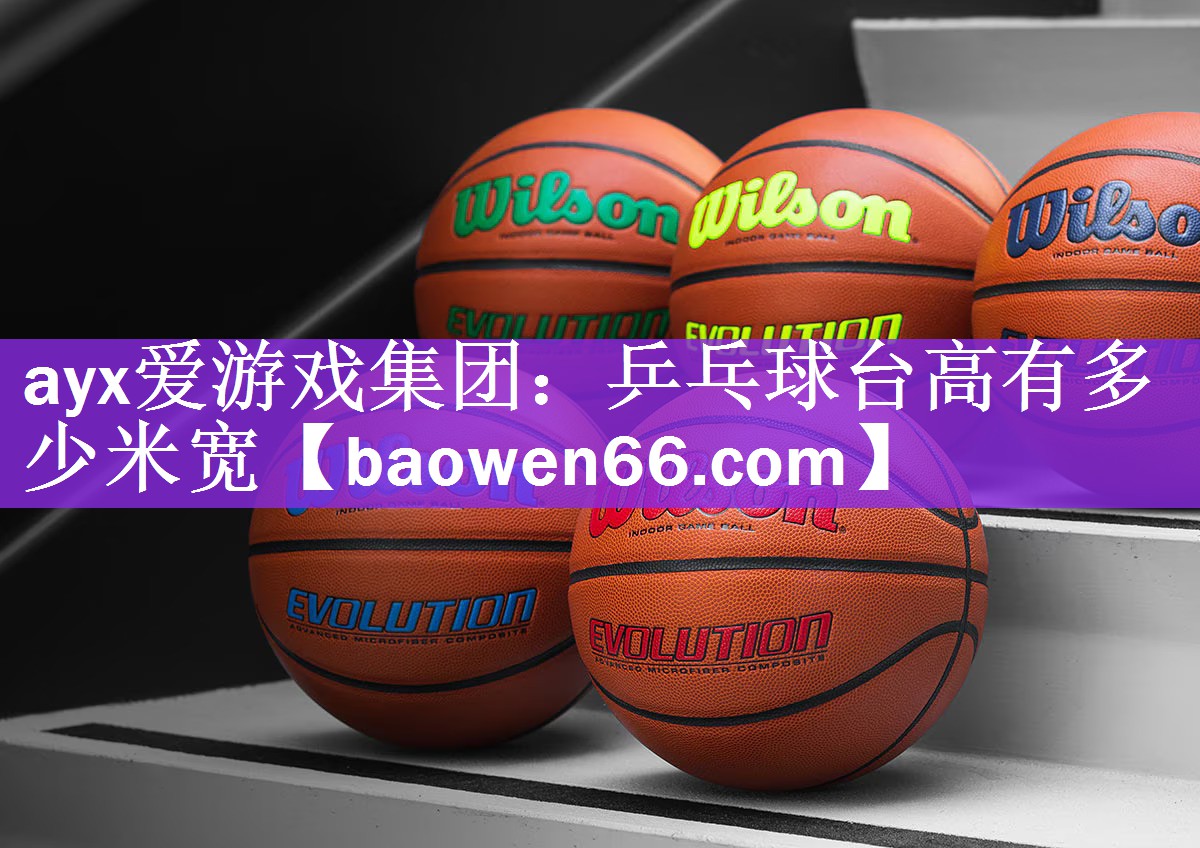 ayx爱游戏集团：乒乓球台高有多少米宽