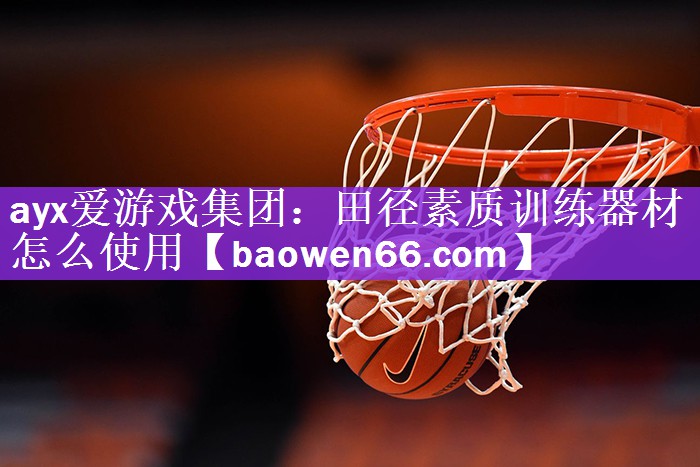 ayx爱游戏集团：田径素质训练器材怎么使用