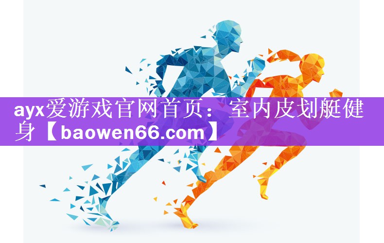 ayx爱游戏官网首页：室内皮划艇健身