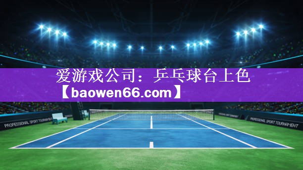爱游戏公司：乒乓球台上色
