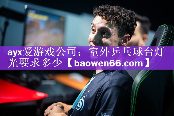 ayx爱游戏公司：室外乒乓球台灯光要求多少