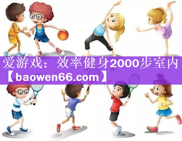 爱游戏：效率健身2000步室内
