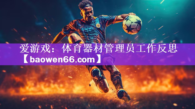 <strong>爱游戏：体育器材管理员工作反思</strong>
