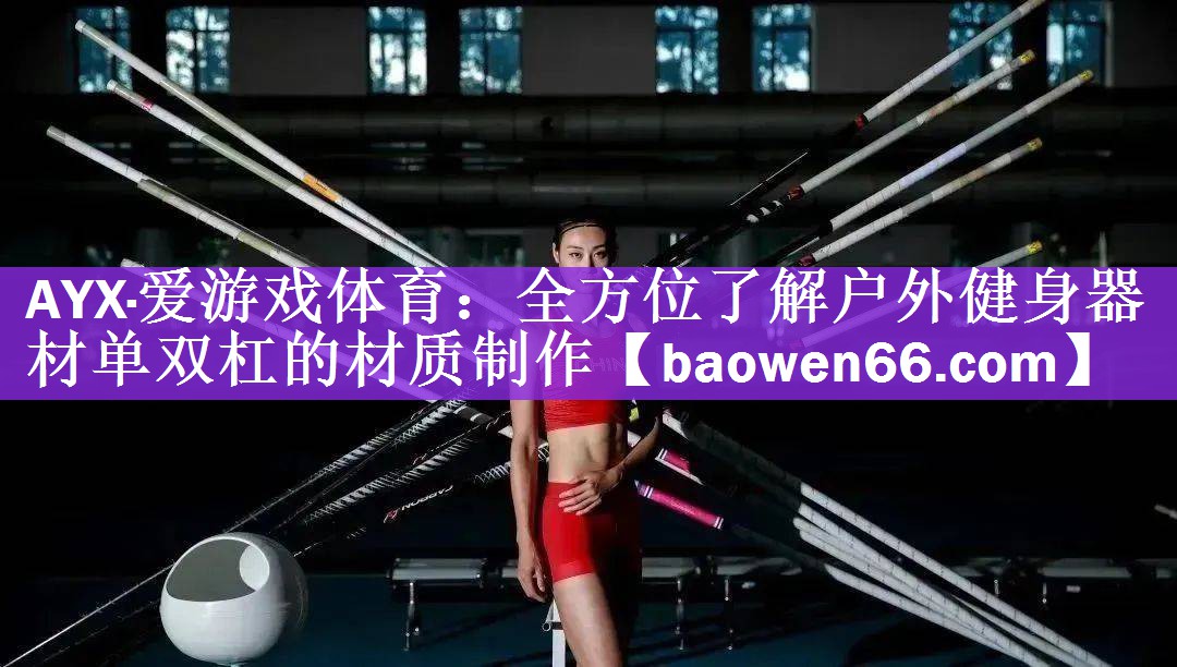 AYX·爱游戏体育：全方位了解户外健身器材单双杠的材质制作