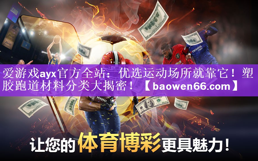 爱游戏ayx官方全站：优选运动场所就靠它！塑胶跑道材料分类大揭密！