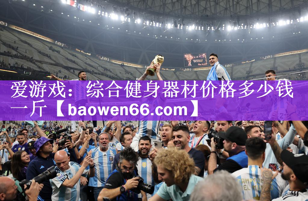 爱游戏：综合健身器材价格多少钱一斤