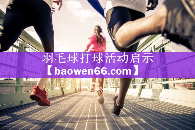 羽毛球打球活动启示