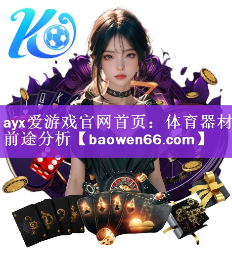 ayx爱游戏官网首页：体育器材前途分析