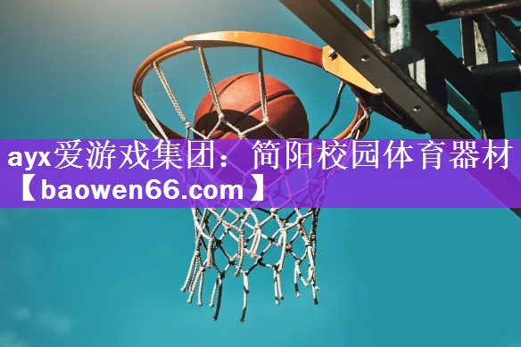 ayx爱游戏集团：简阳校园体育器材