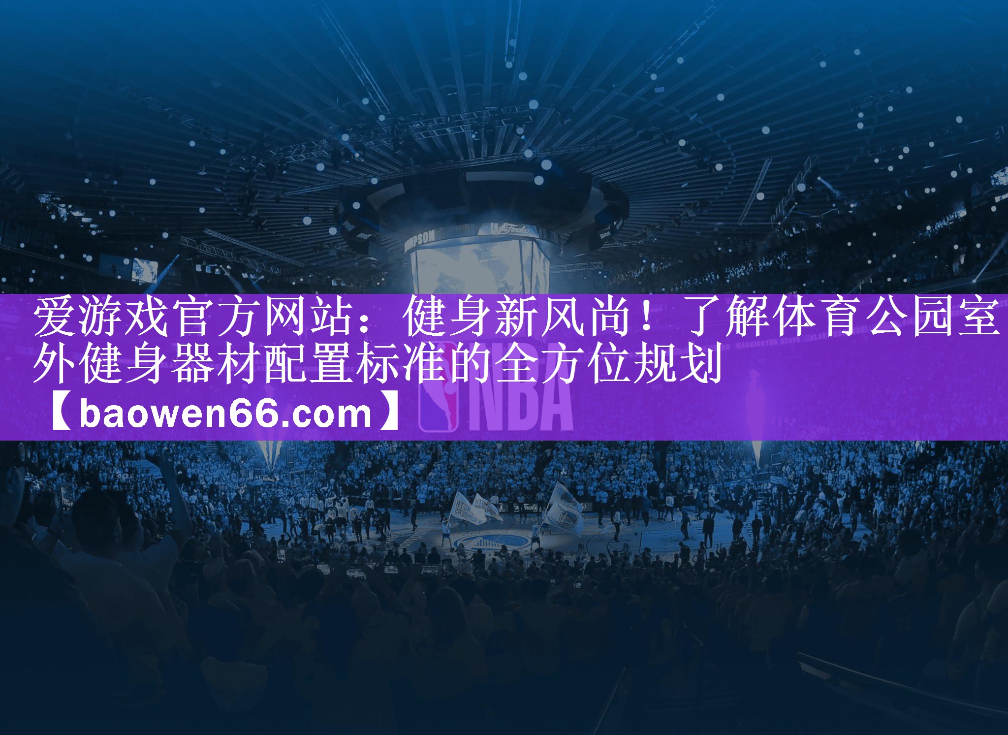 <strong>爱游戏官方网站：健身新风尚！了解体育公园室外健身器材配置标准的全方位规划</strong>