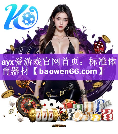 ayx爱游戏官网首页：标准体育器材