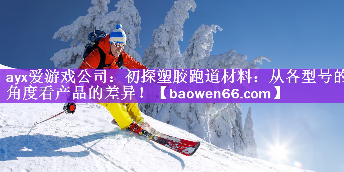 初探塑胶跑道材料：从各型号的角度看产品的差异！