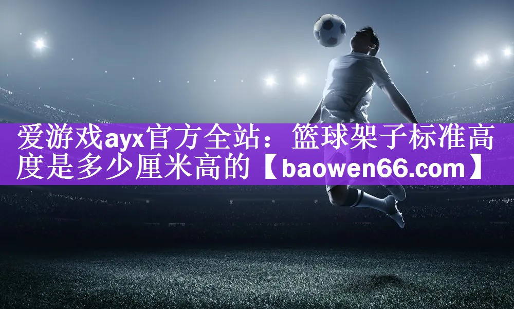 篮球架子标准高度是多少厘米高的