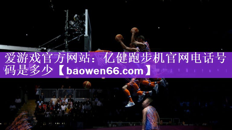亿健跑步机官网电话号码是多少