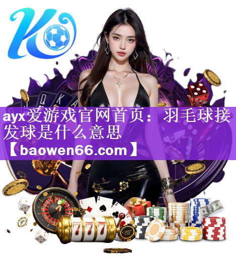 羽毛球接发球是什么意思